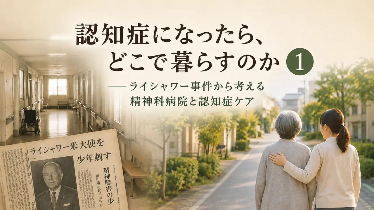 認知症になったら、どこで暮らすのか①――ライシャワー事件から考える精神科病院と認知症ケア